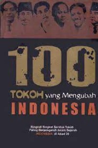 Image of 100 TOKOH YANG MENGUBAH INDONESIA: Biografi Singkat Seratus Tokoh Paling Berpengaruh dalam Sejarah Indonesia di Abad 20