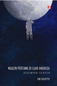 Image of MUAZIN PERTAMA DI LUAR ANGKASA: SEHIMPUN CERPEN