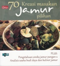 Image of 70 KREASI MASAKAN JAMUR PILIHAN: PLUS PENGETAHUAN ANEKA JAMUR PANGAN & ANALISIS USAHA BUDI DAYA DAN KULINER JAMUR