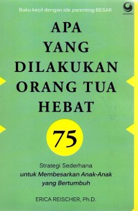 Image of APA YANG DILAKUKAN OLEH ORANG TUA HEBAT: 75 Strategi sederhana untuk membesarkan anak-anak yang bertumbuh