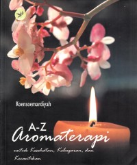 Image of A-Z AROMATERAPI UNTUK KESEHATAN, KEBUGARAN, DAN KECANTIKAN