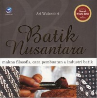 Image of BATIK NUSANTARA: MAKNA FILOSOFIS, CARA PEMBUATAN & INDUSTRI BATIK