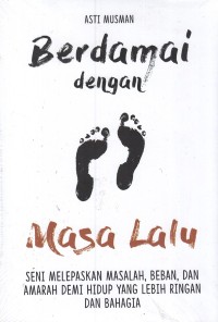 Image of Berdamai dengan Masa Lalu: Seni Melepaskan Masalah, Beban, dan Amarah Demi Hidup yang Lebih Ringan dan Bahagia