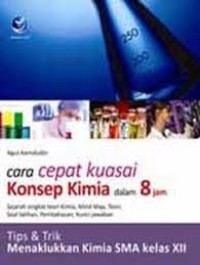 Image of CARA CEPAT KUASAI KONSEP KIMIA DALAM 8 JAM: TIPS & TRIK MENAKLUKKAN KIMIA SMA KELAS XII