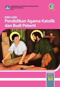 Image of PENDIDIKAN AGAMA KATOLIK DAN BUDI PEKERTI UNTUK SMA/ MA/ SMK/ MAK KELAS XII: BUKU GURU