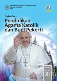 Image of PENDIDIKAN AGAMA KATOLIK DAN BUDI PEKERTI UNTUK SMA/ MA/ SMK/ MAK KELAS XI: BUKU GURU