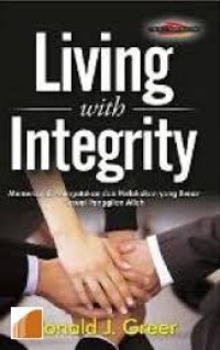 Image of LIVING WITH INTEGRITY: MEMERCAYAI, MENGATAKAN DAN MELAKUKAN YANG BENAR SESUAI PANGGILAN ALLAH
