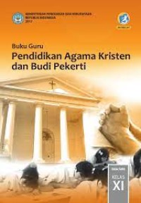 Image of PENDIDIKAN AGAMA KRISTEN DAN BUDI PEKERTI UNTUK SMA/ MA/ SMK/ MAK KELAS XI: BUKU GURU