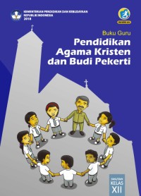 Image of PENDIDIKAN AGAMA KRISTEN DAN BUDI PEKERTI UNTUK SMA/ MA/ SMK/ MAK KELAS XII: BUKU GURU