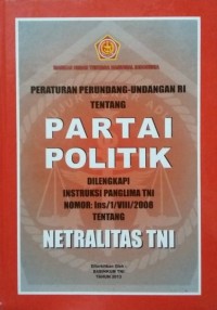 Image of PERATURAN PERUNDANG-UNDANGAN RI TENTANG PARTAI POLITIK DILENGKAPI INSTRUKSI PANGLIMA TNI