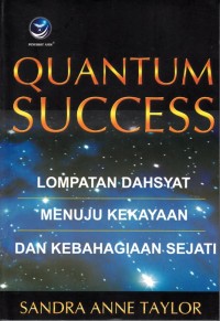 Image of QUANTUM SUCCESS: LOMPATAN DAHSYAT MENUJU KEKAYAAN DAN KEBAHAGIAAN SEJATI