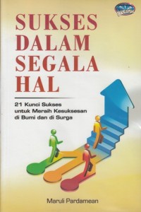 Image of SUKSES DALAM SEGALA HAL: 21 KUNCI SUKSES UNTUK MERAIH KESUKSESAN DI BUMI DAN DI SURGA