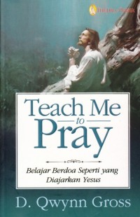 Image of TEACH ME TO PRAY: BELAJAR BERDOA SEPERTI YANG DIAJARKAN YESUS