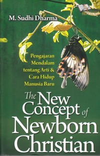 Image of THE NEW CONCEPT OF NEWBORN CHRISTIAN: PENGAJARAN MENDALAM TENTANG ARTI & CARA HIDUP MANUSIA BARU