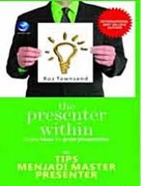 Image of THE PRESENTER WITHIN: SIMPLE IDEAS FOR GREAT PRESENTATIONS = TIPS MENJADI MASTER PRESENTER