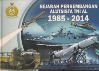 Image of SEJARAH PERKEMBANGAN ALUTSISTA TNI AL 1985 - 2014 (CETAKAN KE - 2 TAHUN 2016)