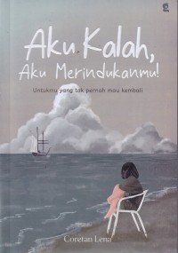 Image of Aku Kalah, Aku Merindukanmu! Untukmu yang tak pernah mau kembali