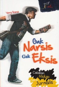 Image of GAK NARSIS GAK EKSIS: CATATAN HIDUP SANG JURNALIS