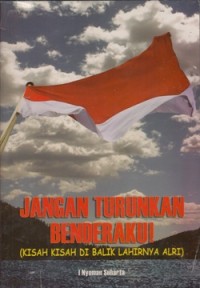 Image of JANGAN TURUNKAN BENDERAKU (KISAH KISAH DI BALIK LAHIRNYA ALRI)