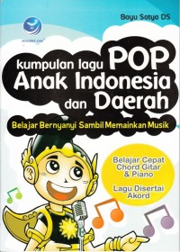 Image of KUMPULAN LAGU POP ANAK INDONESIA DAN DAERAH: BELAJAR BERNYANYI SAMBIL MEMAINKAN MUSIK