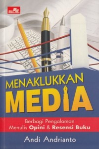 Image of MENAKLUKKAN MEDIA: BERBAGI PENGALAMAN MENULIS OPINI & RESENSI BUKU
