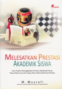 Image of MELESATKAN PRESTASI AKADEMIK SISWA: CARA PRAKTIS MENINGKATKAN PRESTASI AKADEMIK SISWA TANPA KEKERASAN DAN TANPA HARUS MENAMBAH JAM BELAJAR