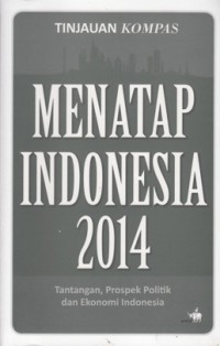 Image of TINJAUAN KOMPAS MENATAP INDONESIA 2014: TANTANGAN, PROSPEK POLITIK DAN EKONOMI INDONESIA